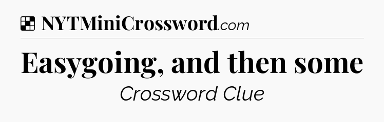 Solution: Easygoing, and then some - NYT Crossword