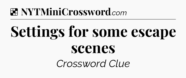 Solution: Settings for some escape scenes - NYT Crossword