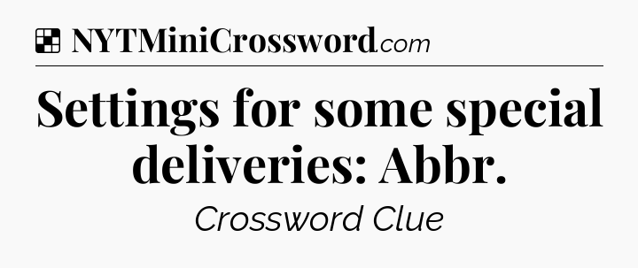 Solution: Settings for some special deliveries: Abbr - NYT Crossword