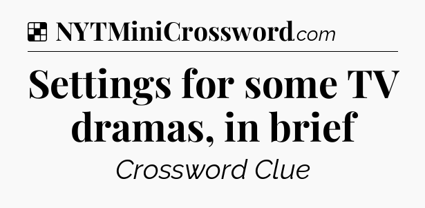Solution: Settings for some TV dramas, in brief - NYT Crossword