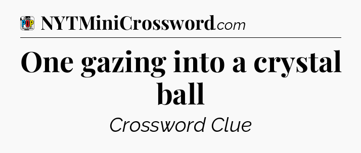 One gazing into a crystal ball Crossword Clue