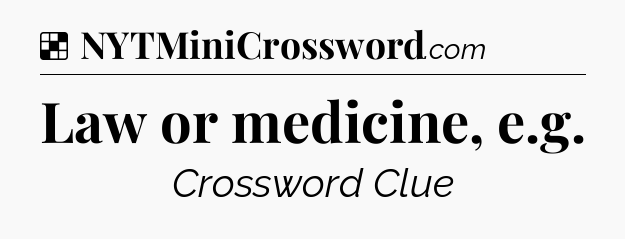 Solution: Law or medicine, e.g - NYT Crossword