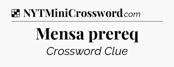 Solution: Mensa prereq - NYT Crossword