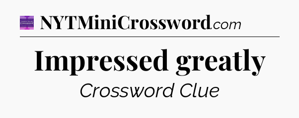Impressed greatly - Thomas Joseph Crossword