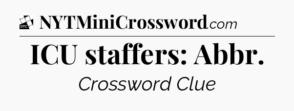 ICU staffers: Abbr - Daily Themed Classic Crossword
