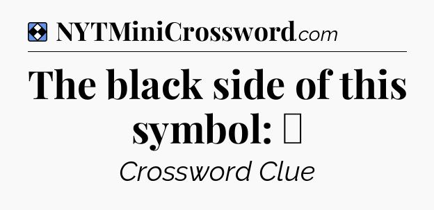 Solution: The black side of this symbol: ☯ - NYT Mini Crossword