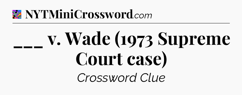 ___ v. Wade (1973 Supreme Court case) Crossword Clue