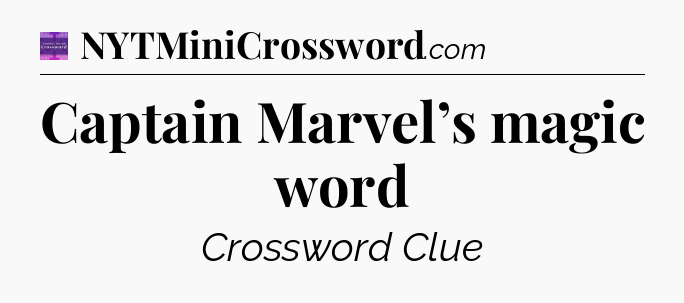 Captain Marvel’s magic word - Thomas Joseph Crossword