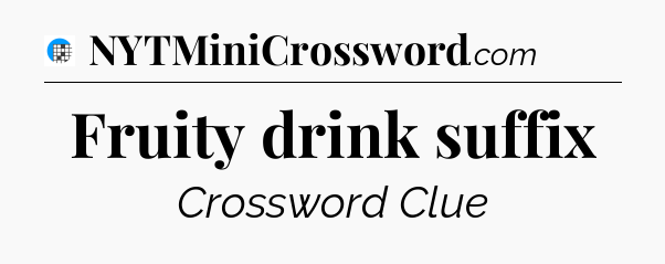 Fruity drink suffix Crossword Clue