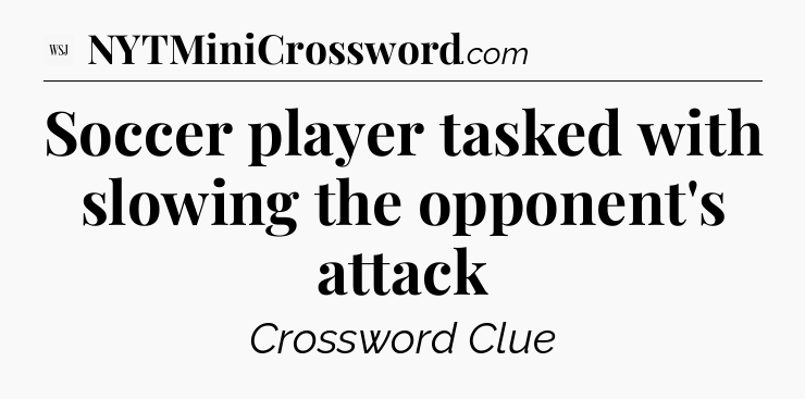 Soccer player tasked with slowing the opponent's attack - WSJ Crossword