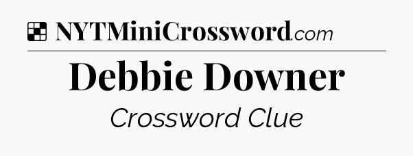 Solution: Debbie Downer - NYT Crossword
