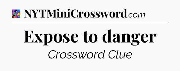 Expose to danger Crossword Clue