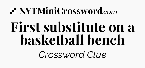 Solution: First substitute on a basketball bench - NYT Crossword