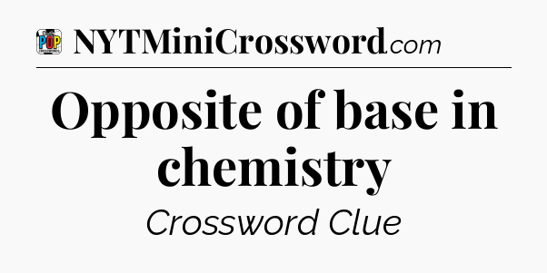 Opposite of base in chemistry Crossword Clue
