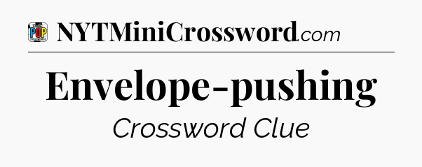 Envelope-pushing Crossword Clue