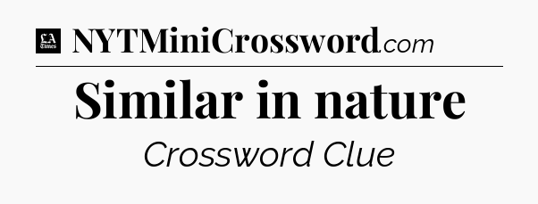 Similar in nature - LA Times Crossword