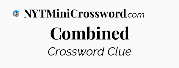 Combined Crossword Clue