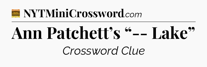 Ann Patchett’s “-- Lake” - Eugene Sheffer Crossword