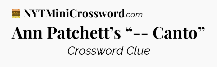 Ann Patchett’s “-- Canto” crossword clue Eugene Sheffer