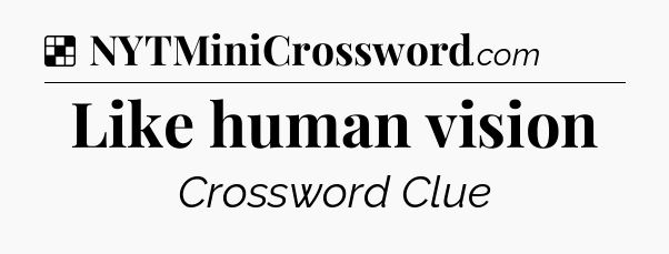 Solution: Like human vision - NYT Crossword