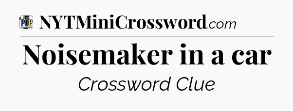 Noisemaker in a car Crossword Clue
