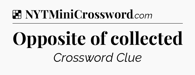 Solution: Opposite of collected - NYT Crossword