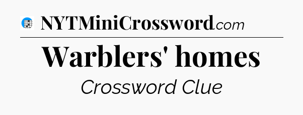 Warblers' homes Crossword Clue