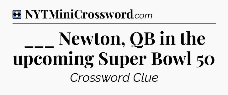 Solution: ___ Newton, QB in the upcoming Super Bowl 50 - NYT Mini Crossword