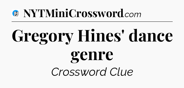 Gregory Hines' dance genre Crossword Clue