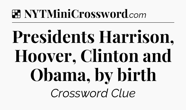 Solution: Presidents Harrison, Hoover, Clinton and Obama, by birth - NYT Crossword