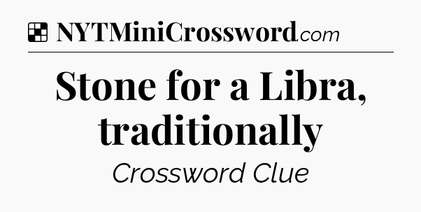 Solution: Stone for a Libra, traditionally - NYT Crossword