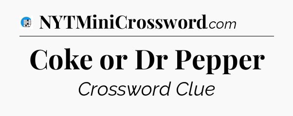 Coke or Dr Pepper Crossword Clue