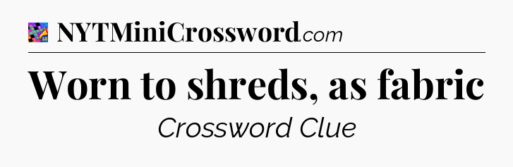 Worn to shreds, as fabric Crossword Clue