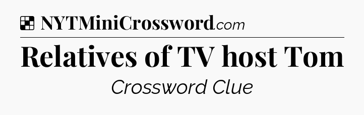 Solution: Relatives of TV host Tom - NYT Crossword