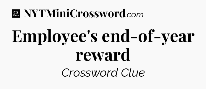 Employee's end-of-year reward - LA Times Crossword