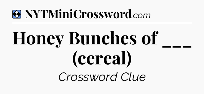 Solution: Honey Bunches of ___ (cereal) - NYT Mini Crossword