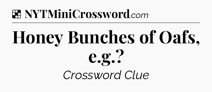 Solution: Honey Bunches of Oafs, e.g - NYT Crossword