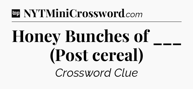 Honey Bunches of ___ (Post cereal) Crossword Clue