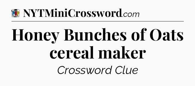 Honey Bunches of Oats cereal maker Crossword Clue