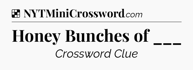 Solution: Honey Bunches of ___ - NYT Crossword
