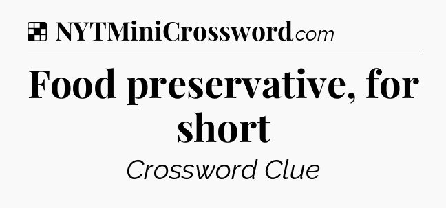 Solution: Food preservative, for short - NYT Crossword