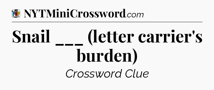Snail ___ (letter carrier's burden) Crossword Clue