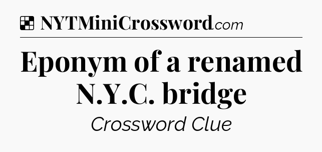 Solution: Eponym of a renamed N.Y.C. bridge - NYT Crossword
