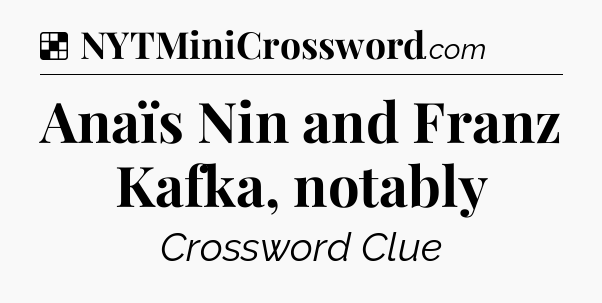 Solution: Anaïs Nin and Franz Kafka, notably - NYT Crossword