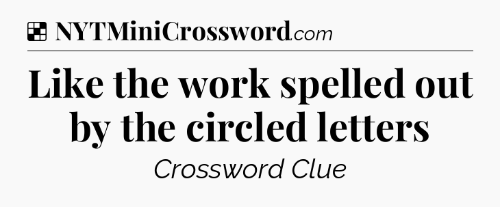 Solution: Like the work spelled out by the circled letters - NYT Crossword