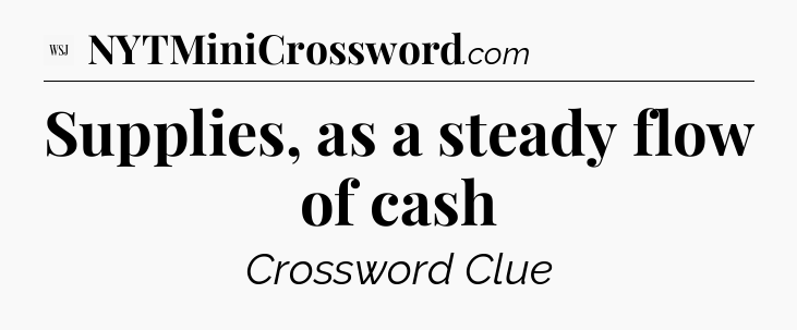 Supplies, as a steady flow of cash - WSJ Crossword