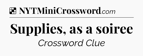 Solution: Supplies, as a soiree - NYT Crossword