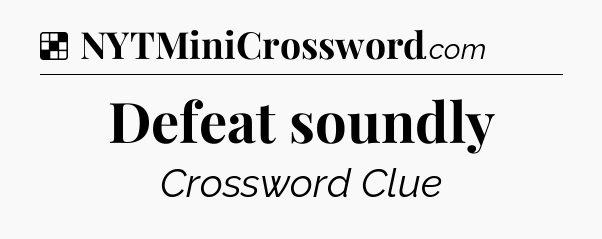 Solution: Defeat soundly - NYT Crossword