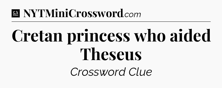 Cretan princess who aided Theseus - LA Times Crossword