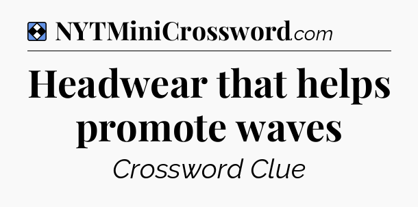 Solution: Headwear that helps promote waves - NYT Mini Crossword